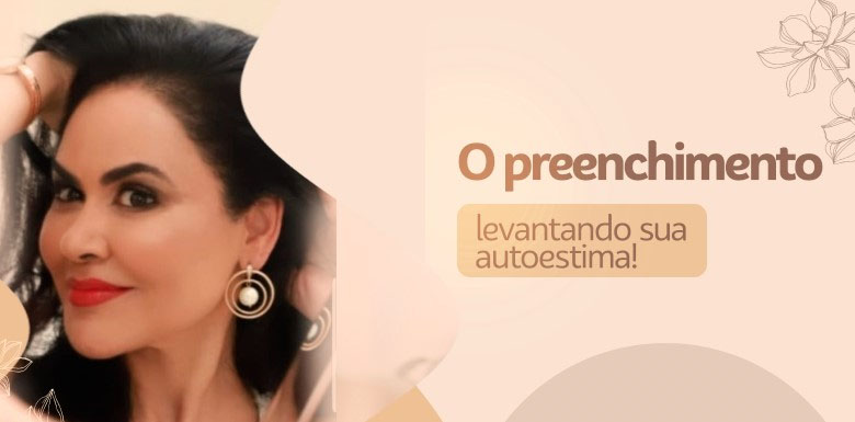 O preenchimento levantando sua autoestima!